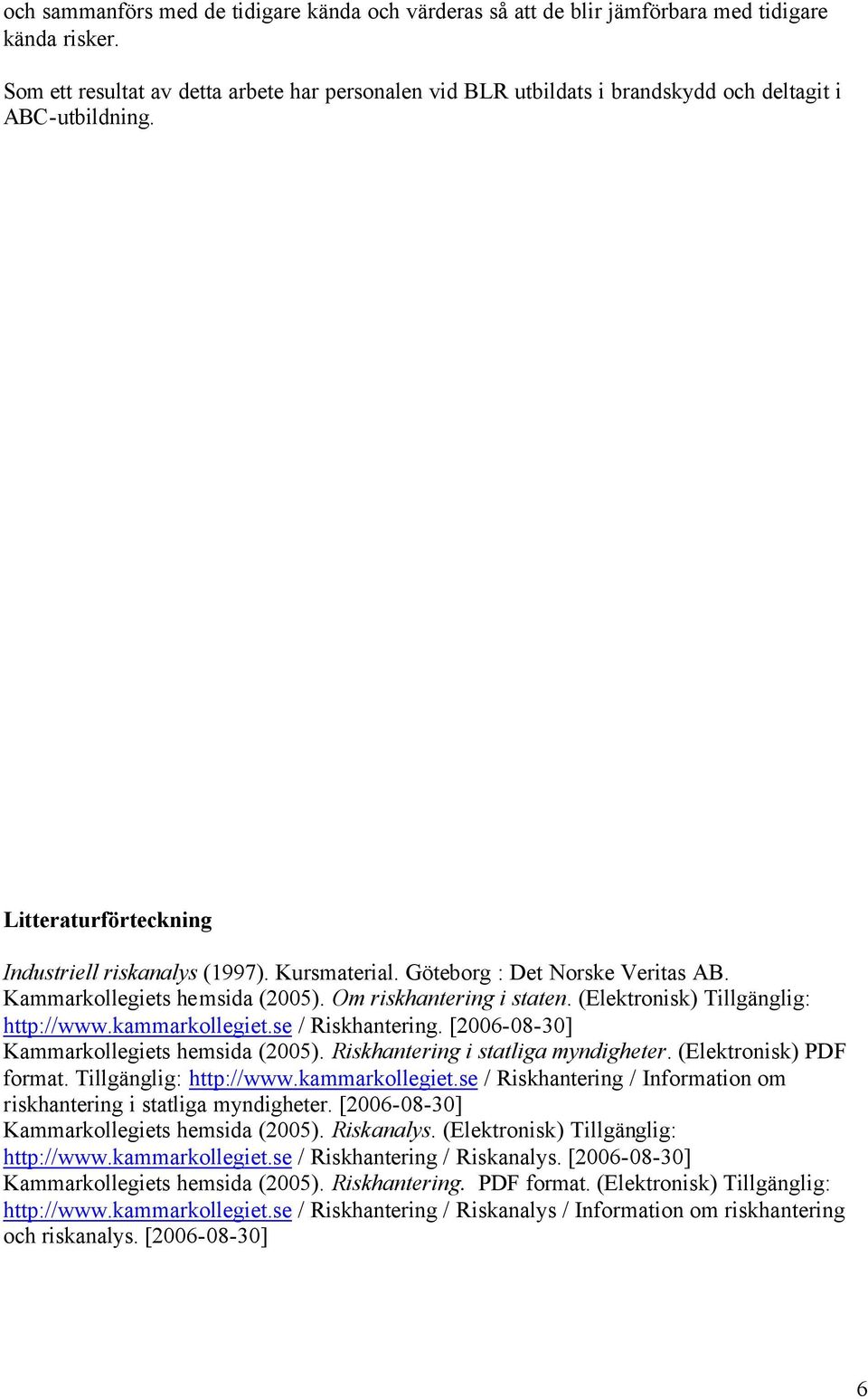 Göteborg : Det Norske Veritas AB. Kammarkollegiets hemsida (2005). Om riskhantering i staten. (Elektronisk) Tillgänglig: http://www.kammarkollegiet.se / Riskhantering.