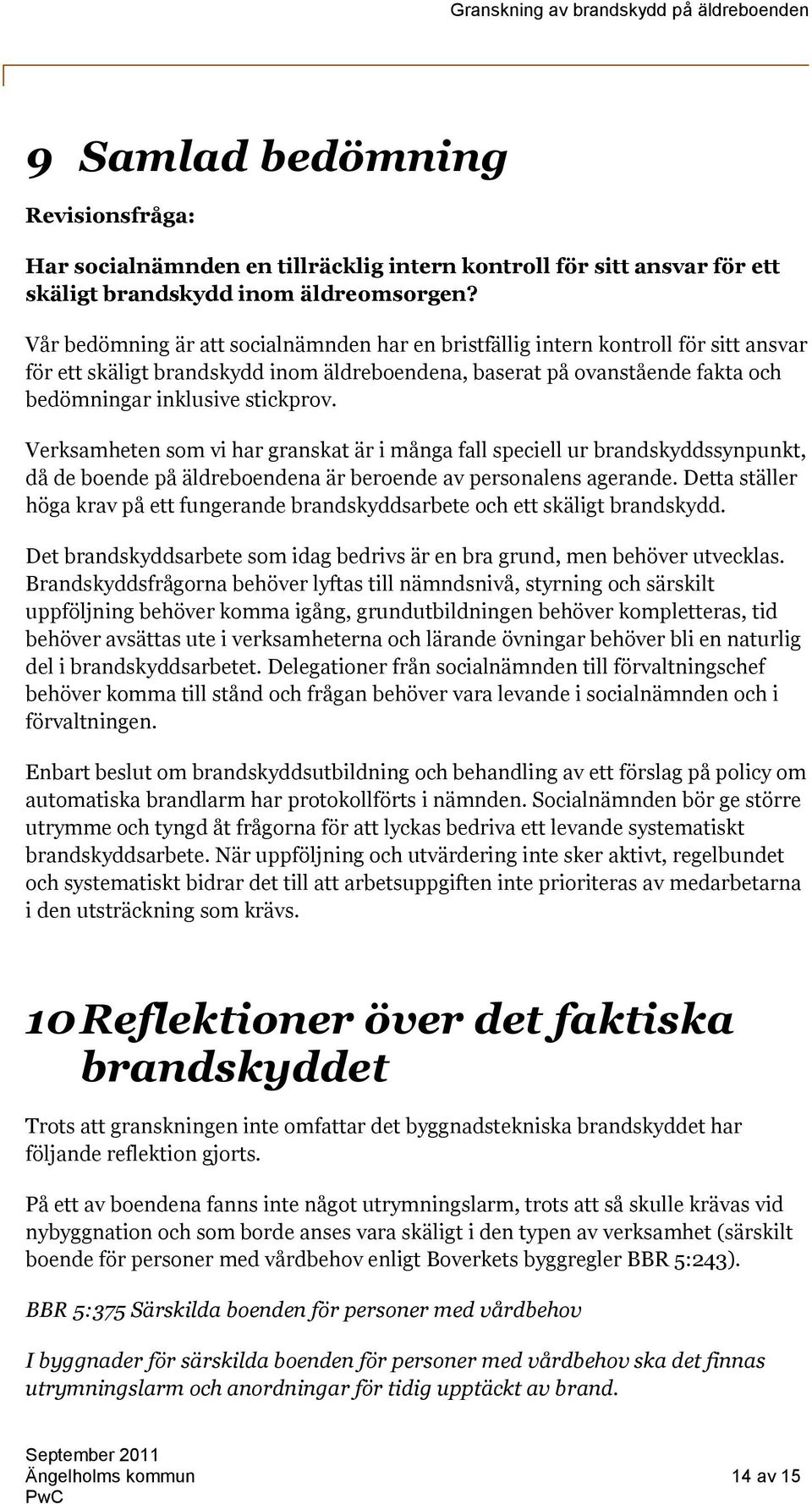 Verksamheten som vi har granskat är i många fall speciell ur brandskyddssynpunkt, då de boende på äldreboendena är beroende av personalens agerande.