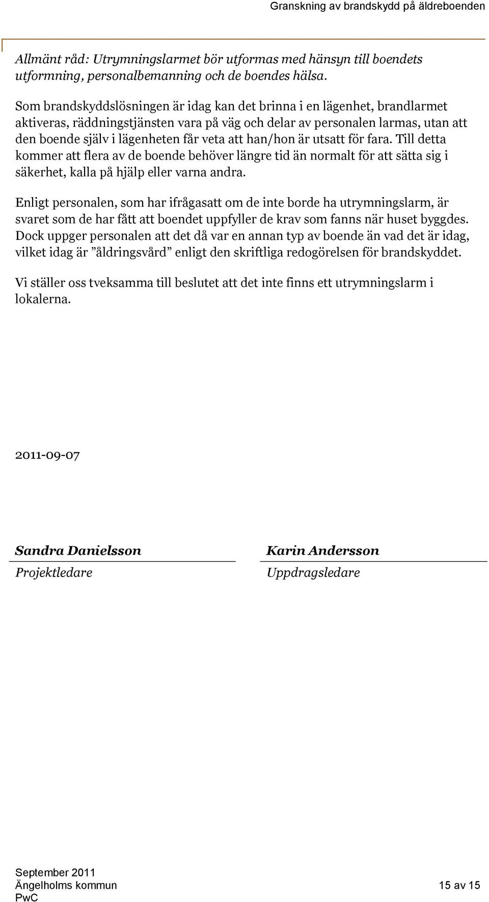 han/hon är utsatt för fara. Till detta kommer att flera av de boende behöver längre tid än normalt för att sätta sig i säkerhet, kalla på hjälp eller varna andra.