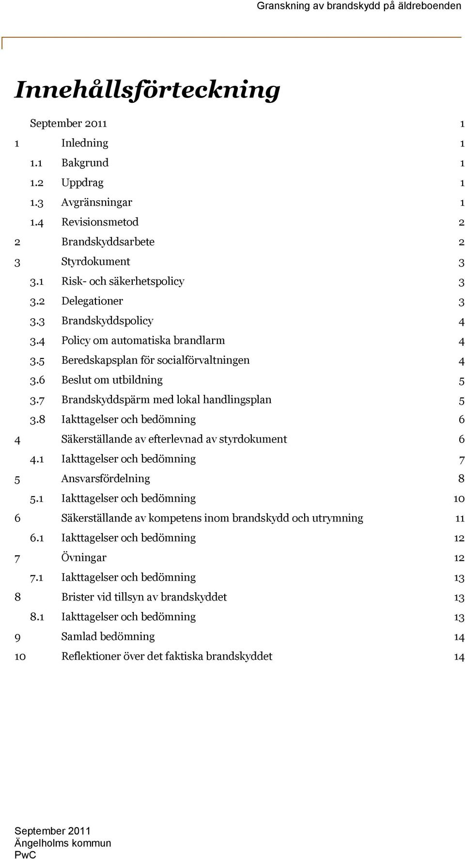 8 Iakttagelser och bedömning 6 4 Säkerställande av efterlevnad av styrdokument 6 4.1 Iakttagelser och bedömning 7 5 Ansvarsfördelning 8 5.