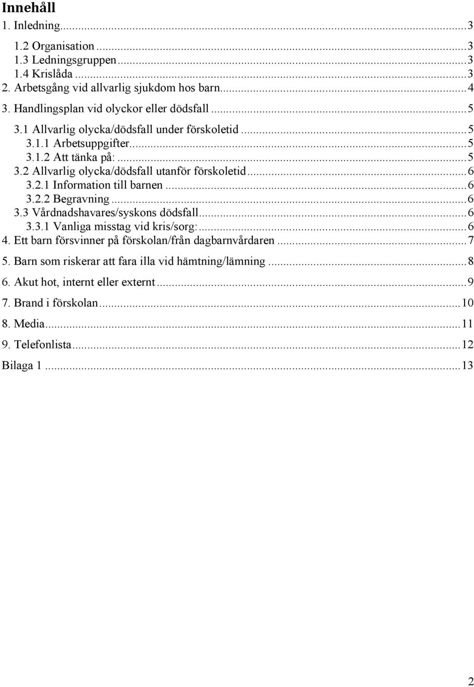 .. 6 3.2.1 Information till barnen... 6 3.2.2 Begravning... 6 3.3 Vårdnadshavares/syskons dödsfall... 6 3.3.1 Vanliga misstag vid kris/sorg:... 6 4.