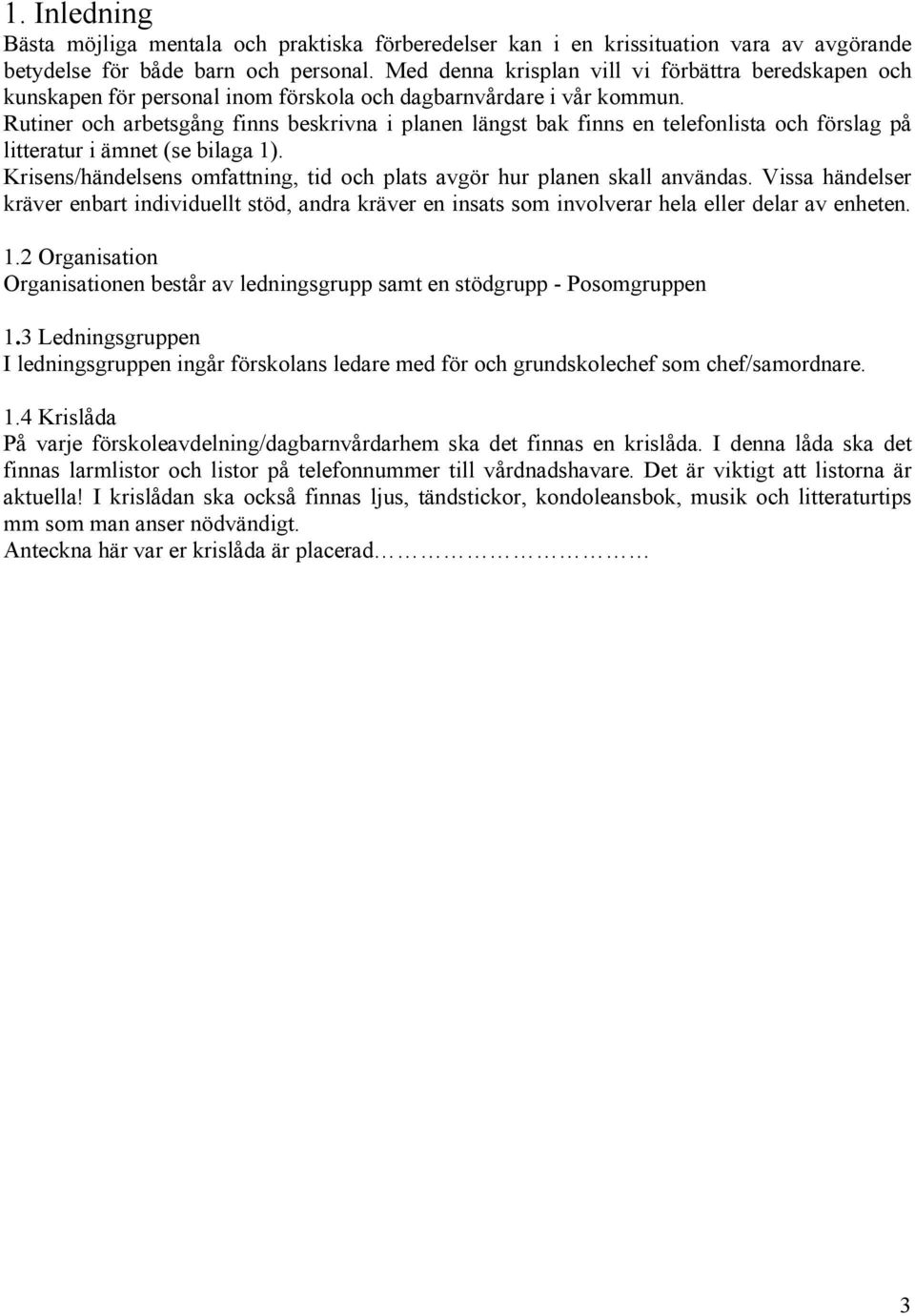 Rutiner och arbetsgång finns beskrivna i planen längst bak finns en telefonlista och förslag på litteratur i ämnet (se bilaga 1).