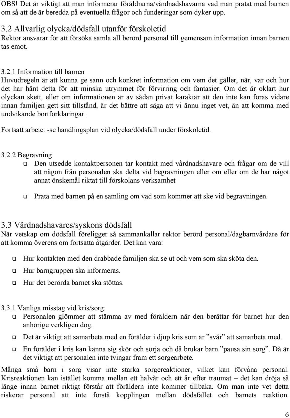 Om det är oklart hur olyckan skett, eller om informationen är av sådan privat karaktär att den inte kan föras vidare innan familjen gett sitt tillstånd, är det bättre att säga att vi ännu inget vet,