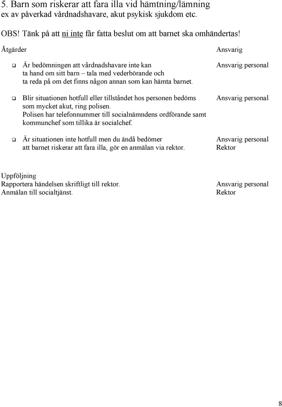 Blir situationen hotfull eller tillståndet hos personen bedöms Ansvarig personal som mycket akut, ring polisen.