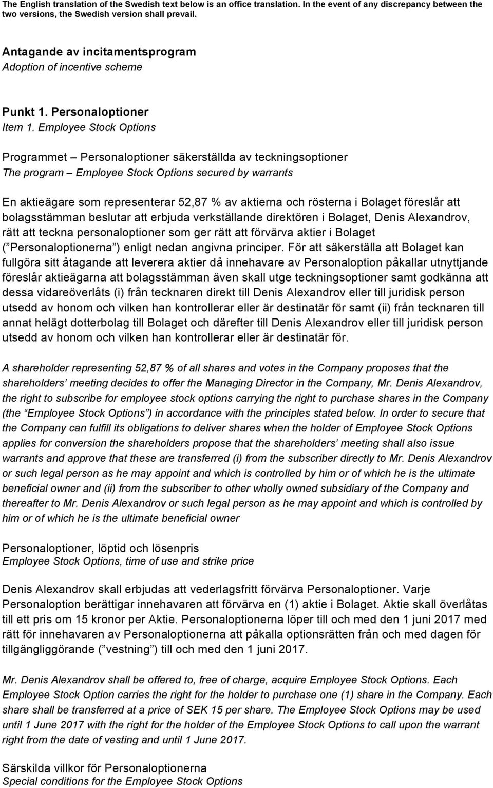 rösterna i Bolaget föreslår att bolagsstämman beslutar att erbjuda verkställande direktören i Bolaget, Denis Alexandrov, rätt att teckna personaloptioner som ger rätt att förvärva aktier i Bolaget (