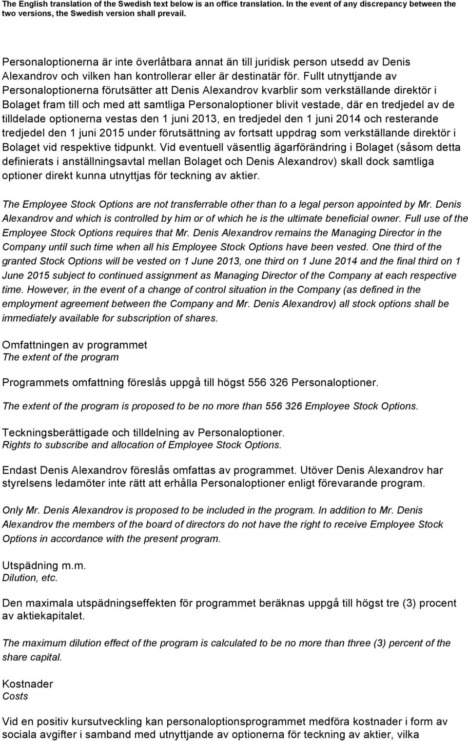 av de tilldelade optionerna vestas den 1 juni 2013, en tredjedel den 1 juni 2014 och resterande tredjedel den 1 juni 2015 under förutsättning av fortsatt uppdrag som verkställande direktör i Bolaget