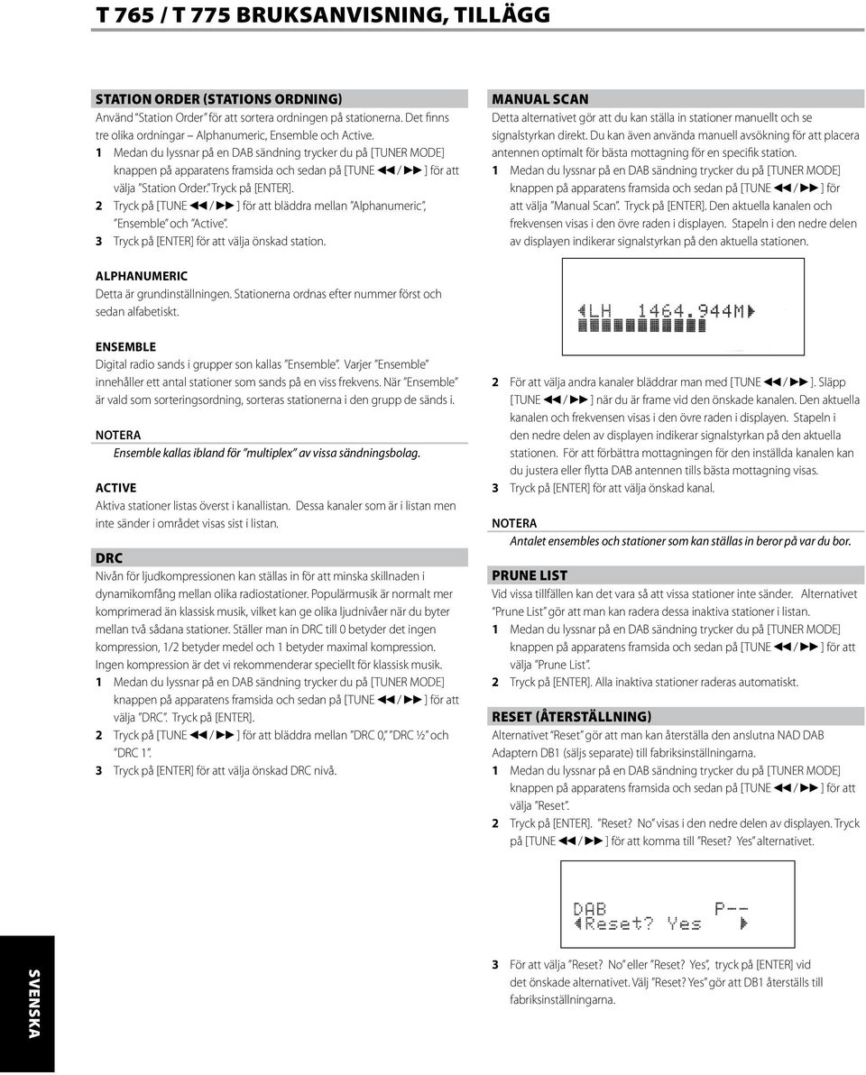 Alphanumeric Detta är grundinställningen. Stationerna ordnas efter nummer först och sedan alfabetiskt. Ensemble Digital radio sands i grupper son kallas Ensemble.