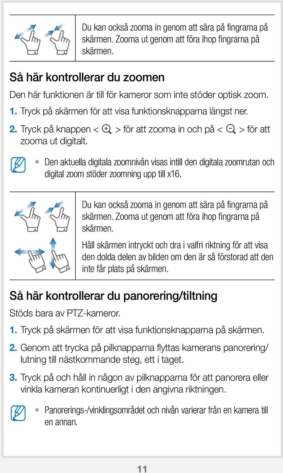 Tryck på knappen < > för att zooma in och på < > för att zooma ut digitalt. Den aktuella digitala zoomnivån visas intill den digitala zoomrutan och digital zoom stöder zoomning upp till x16.