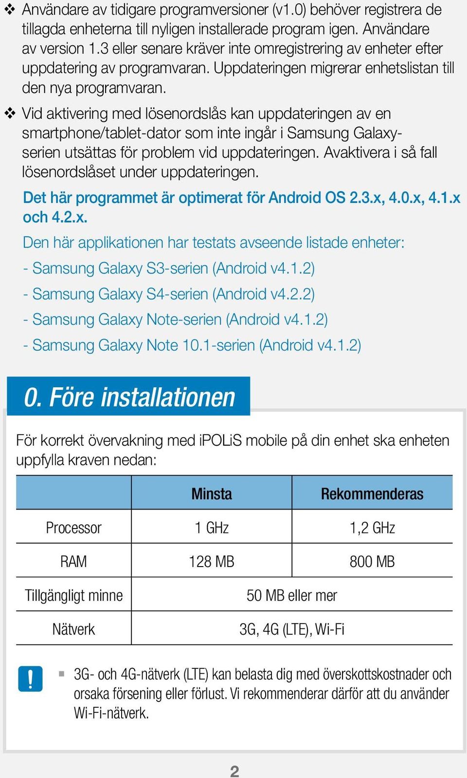 Vid aktivering med lösenordslås kan uppdateringen av en smartphone/tablet-dator som inte ingår i Samsung Galaxyserien utsättas för problem vid uppdateringen.