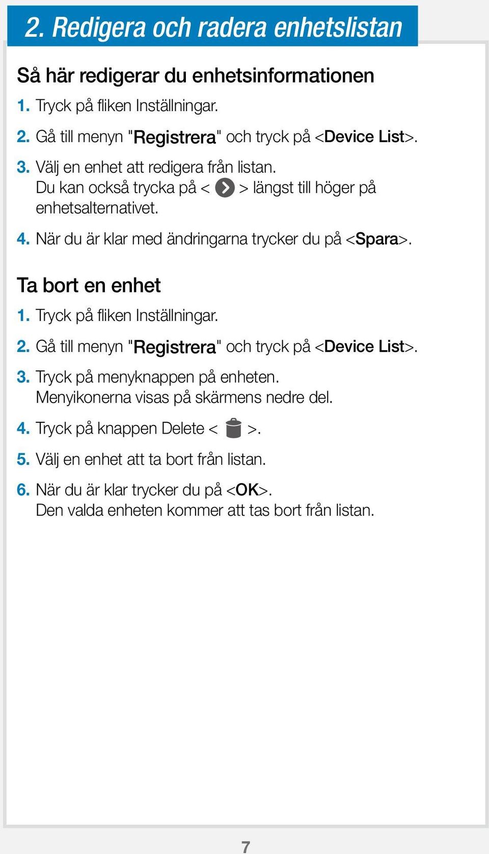 Ta bort en enhet 1. Tryck på fliken Inställningar. 2. Gå till menyn "Registrera" och tryck på <Device List>. 3. Tryck på menyknappen på enheten.