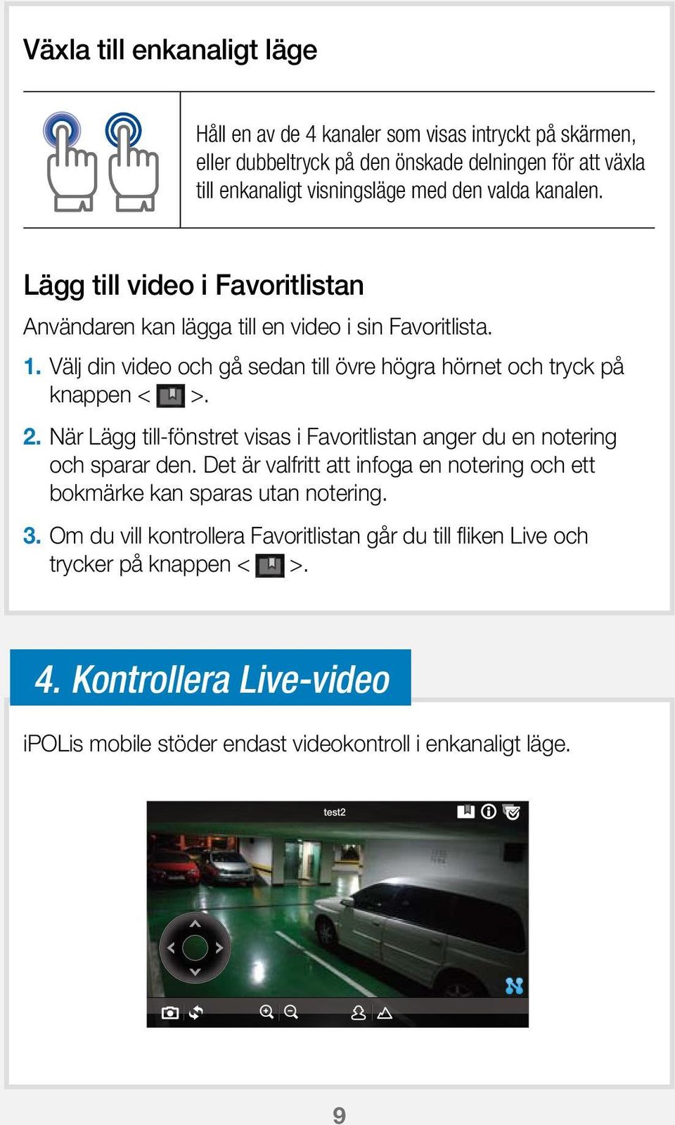 Välj din video och gå sedan till övre högra hörnet och tryck på knappen < >. 2. När Lägg till-fönstret visas i Favoritlistan anger du en notering och sparar den.