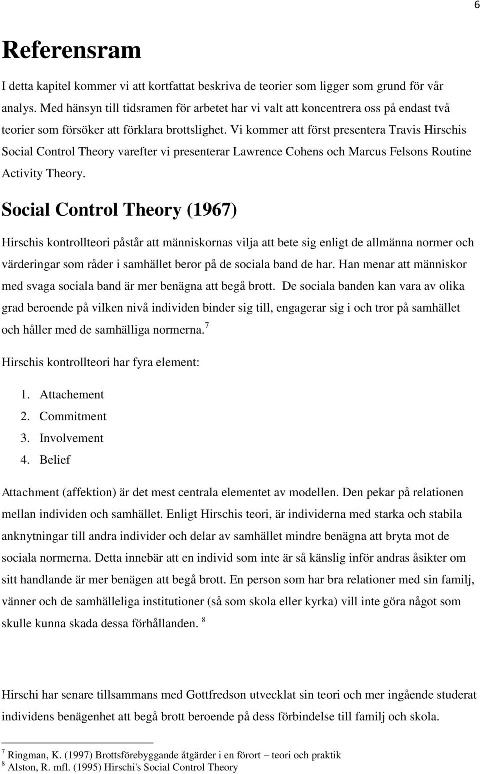 Vi kommer att först presentera Travis Hirschis Social Control Theory varefter vi presenterar Lawrence Cohens och Marcus Felsons Routine Activity Theory.