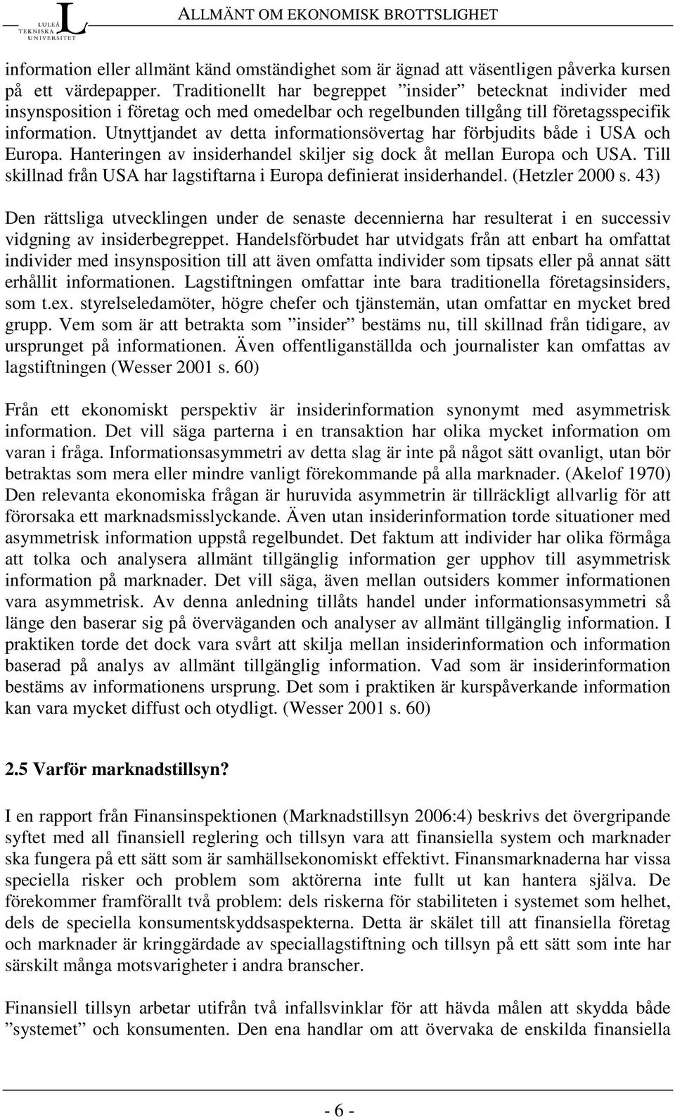 Utnyttjandet av detta informationsövertag har förbjudits både i USA och Europa. Hanteringen av insiderhandel skiljer sig dock åt mellan Europa och USA.