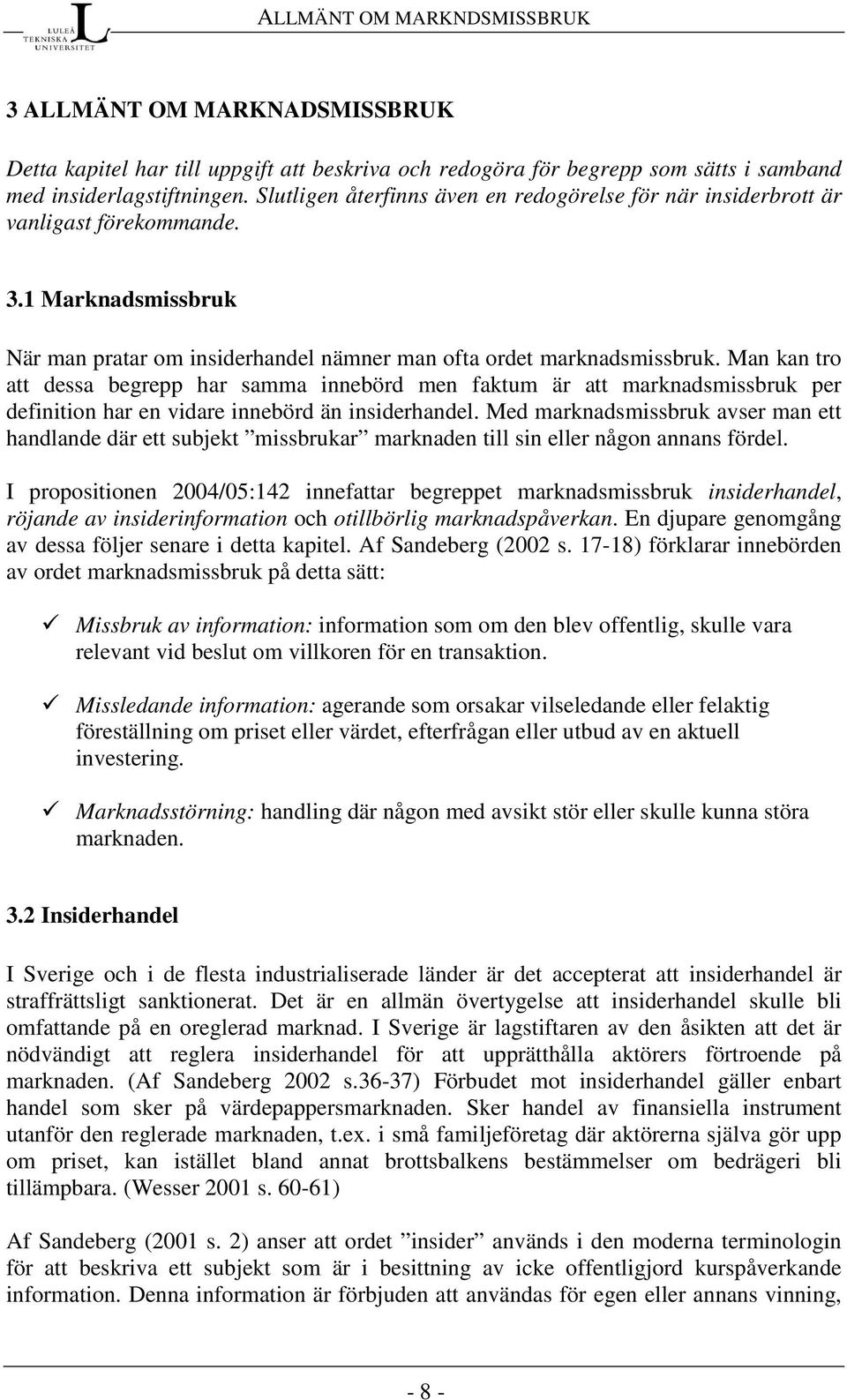 Man kan tro att dessa begrepp har samma innebörd men faktum är att marknadsmissbruk per definition har en vidare innebörd än insiderhandel.