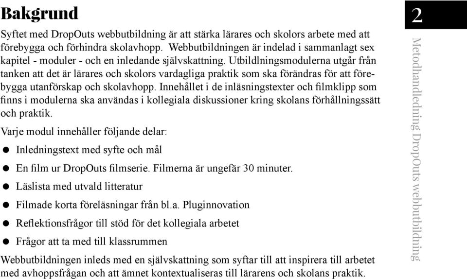 Utbildlningsmodulerna utgår från tanken att det är lärares och skolors vardagliga praktik som ska förändras för att förebygga utanförskap och skolavhopp.