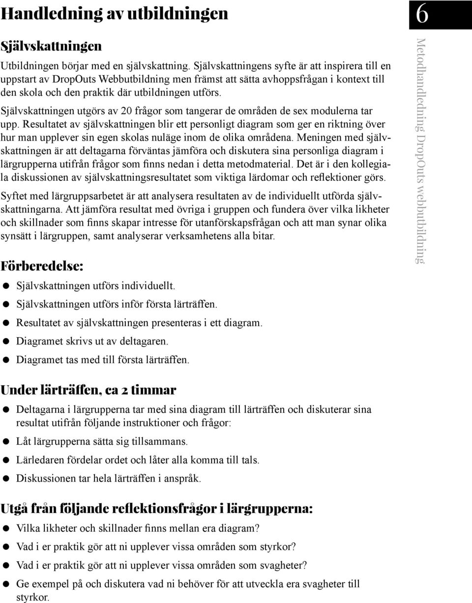 Självskattningen utgörs av 20 frågor som tangerar de områden de sex modulerna tar upp.