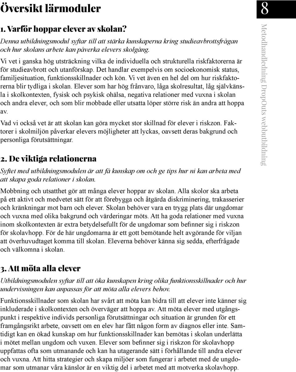 Det handlar exempelvis om socioekonomisk status, familjesituation, funktionsskillnader och kön. Vi vet även en hel del om hur riskfaktorerna blir tydliga i skolan.