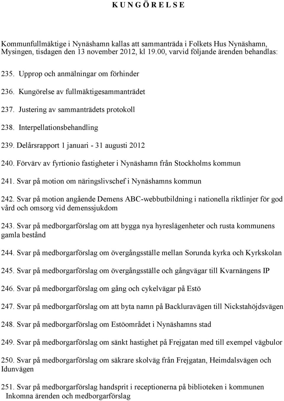 Delårsrapport 1 januari - 31 augusti 2012 240. Förvärv av fyrtionio fastigheter i Nynäshamn från Stockholms kommun 241. Svar på motion om näringslivschef i Nynäshamns kommun 242.