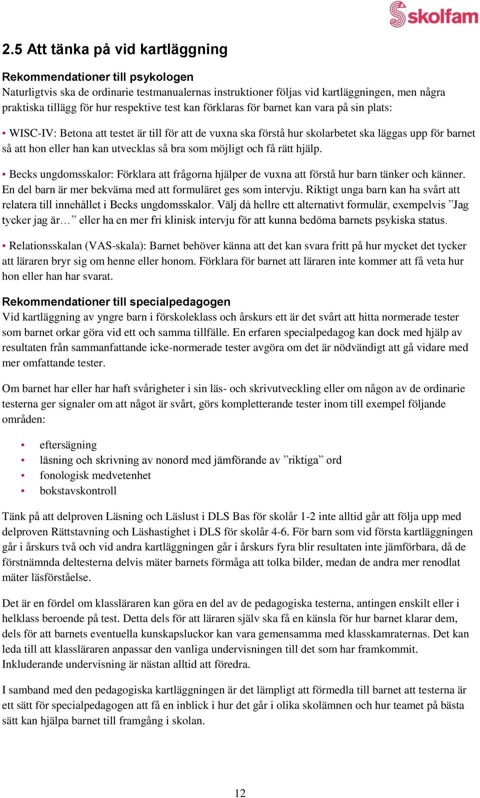 utvecklas så bra som möjligt och få rätt hjälp. Becks ungdomsskalor: Förklara att frågorna hjälper de vuxna att förstå hur barn tänker och känner.