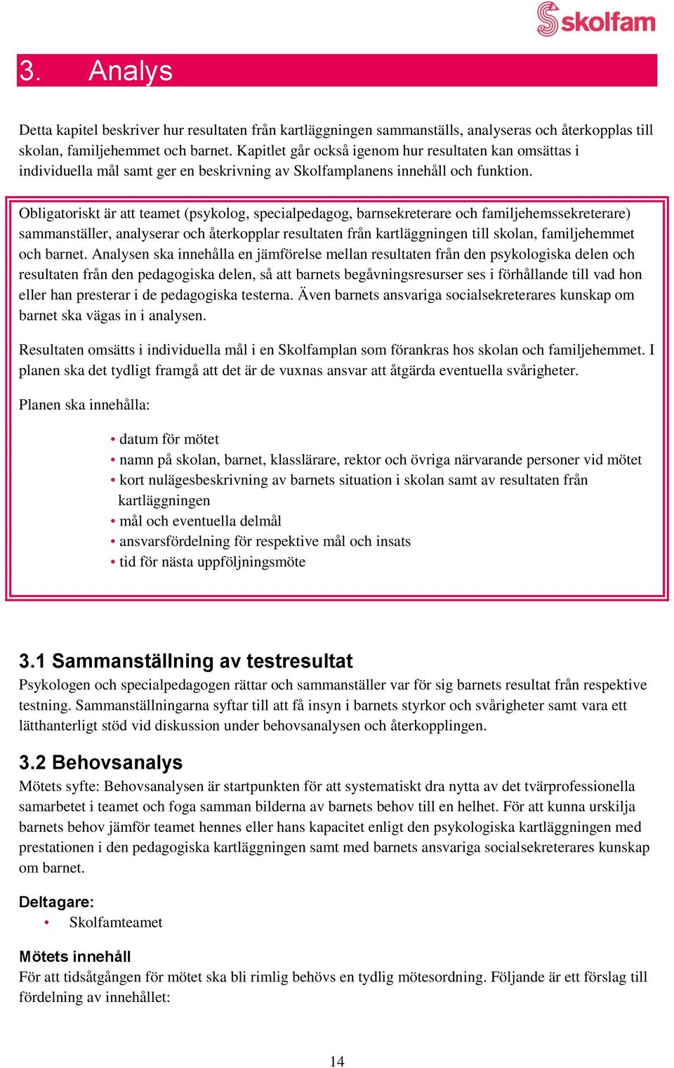 Obligatoriskt är att teamet (psykolog, specialpedagog, barnsekreterare och familjehemssekreterare) sammanställer, analyserar och återkopplar resultaten från kartläggningen till skolan, familjehemmet