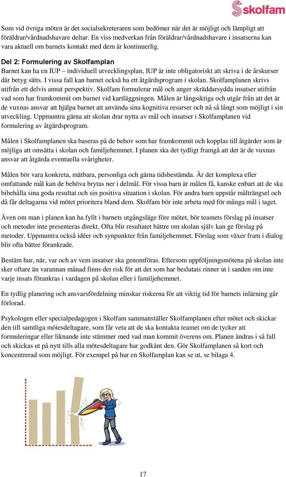 Del 2: Formulering av Skolfamplan Barnet kan ha en IUP individuell utvecklingsplan, IUP är inte obligatoriskt att skriva i de årskurser där betyg sätts.