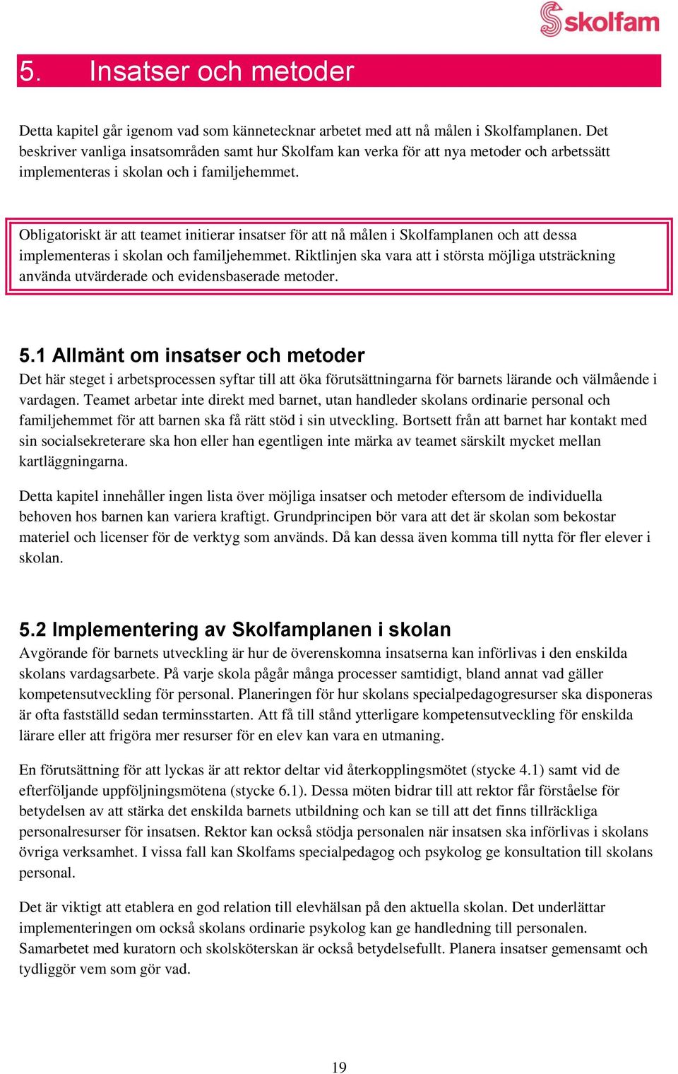 Obligatoriskt är att teamet initierar insatser för att nå målen i Skolfamplanen och att dessa implementeras i skolan och familjehemmet.