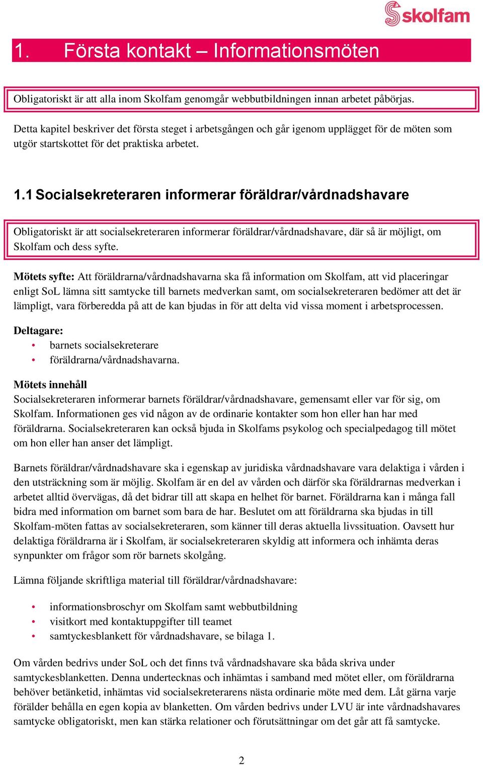 1 Socialsekreteraren informerar föräldrar/vårdnadshavare Obligatoriskt är att socialsekreteraren informerar föräldrar/vårdnadshavare, där så är möjligt, om Skolfam och dess syfte.