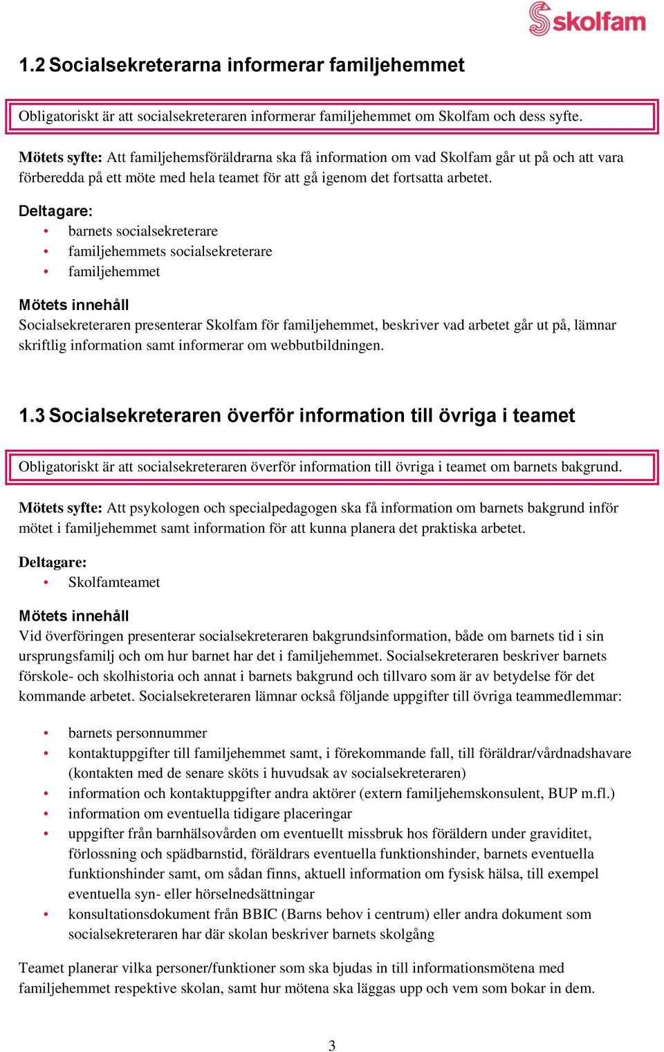 Deltagare: barnets socialsekreterare familjehemmets socialsekreterare familjehemmet Mötets innehåll Socialsekreteraren presenterar Skolfam för familjehemmet, beskriver vad arbetet går ut på, lämnar