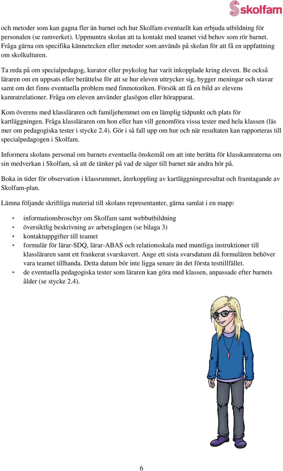 Ta reda på om specialpedagog, kurator eller psykolog har varit inkopplade kring eleven.