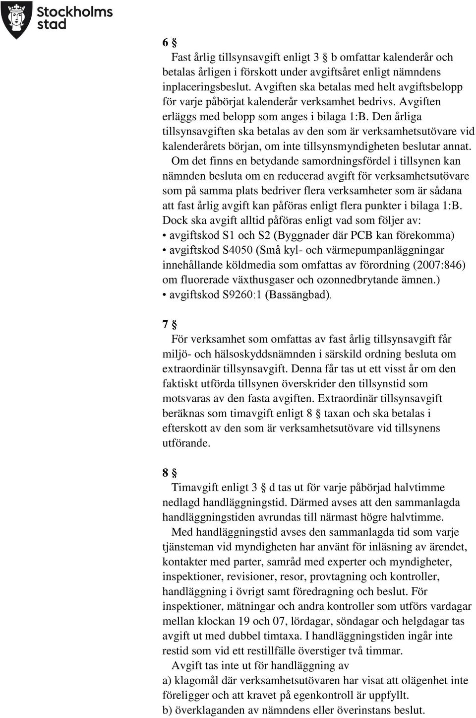 Den årliga tillsynsavgiften ska betalas av den som är verksamhetsutövare vid kalenderårets början, om inte tillsynsmyndigheten beslutar annat.