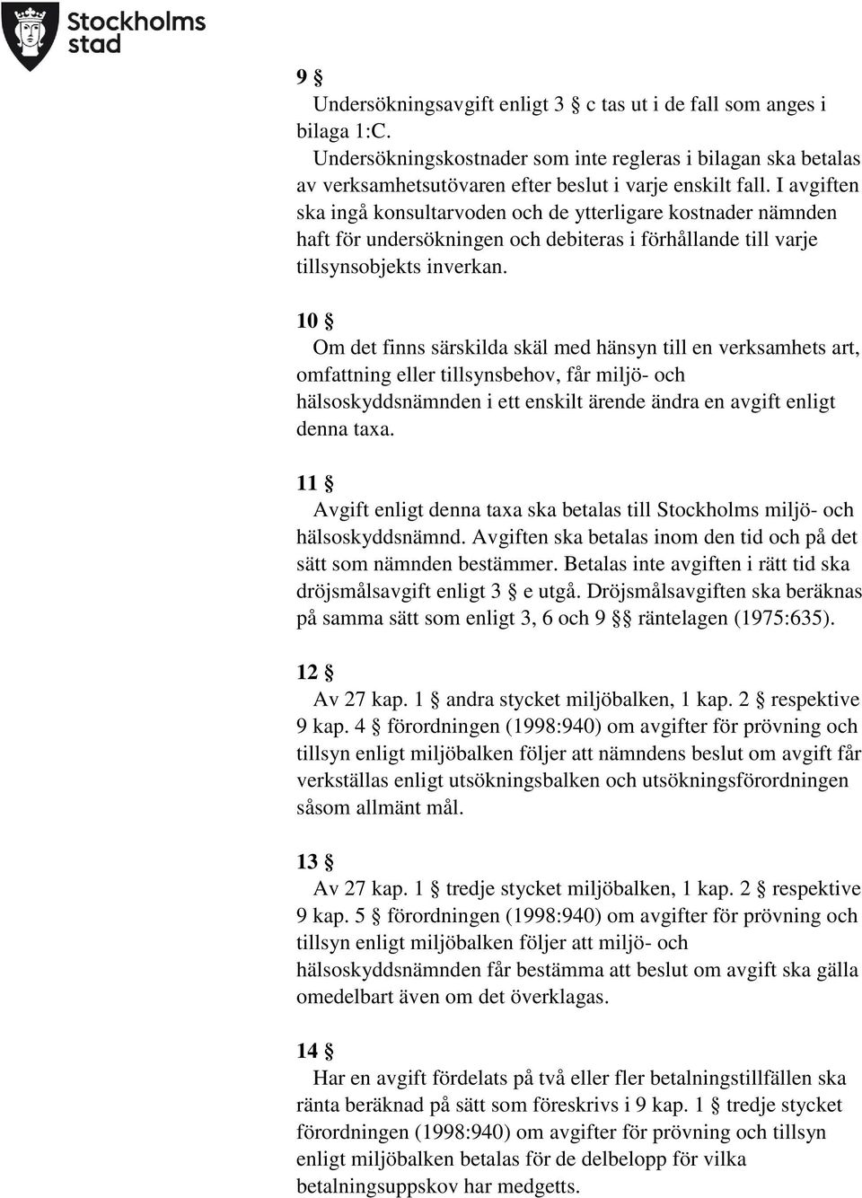 10 Om det finns särskilda skäl med hänsyn till en verksamhets art, omfattning eller tillsynsbehov, får miljö- och hälsoskyddsnämnden i ett enskilt ärende ändra en avgift enligt denna taxa.