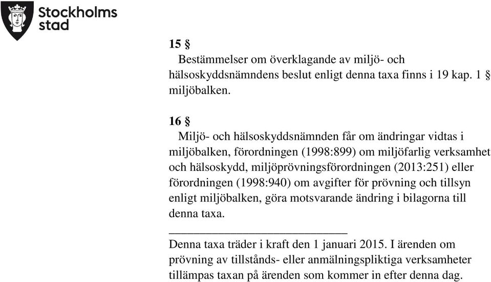 miljöprövningsförordningen (2013:251) eller förordningen (1998:940) om avgifter för prövning och tillsyn enligt miljöbalken, göra motsvarande ändring i