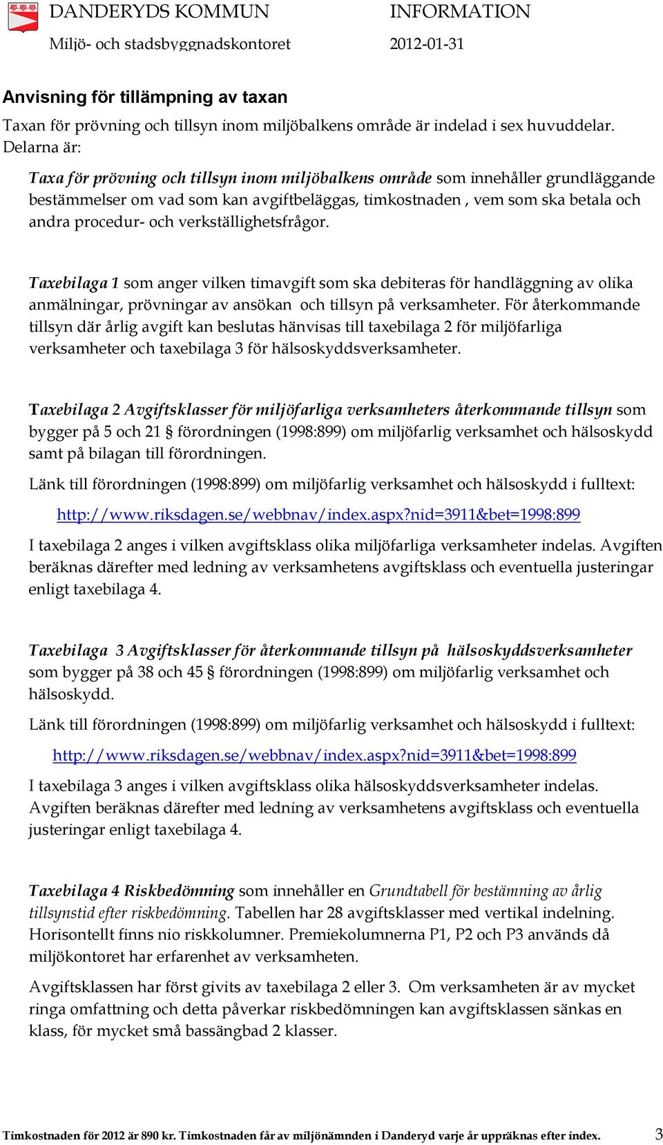 verkställighetsfrågor. Taxebilaga 1 som anger vilken som ska debiteras för handläggning av olika anmälningar, prövningar av ansökan och tillsyn på verksamheter.