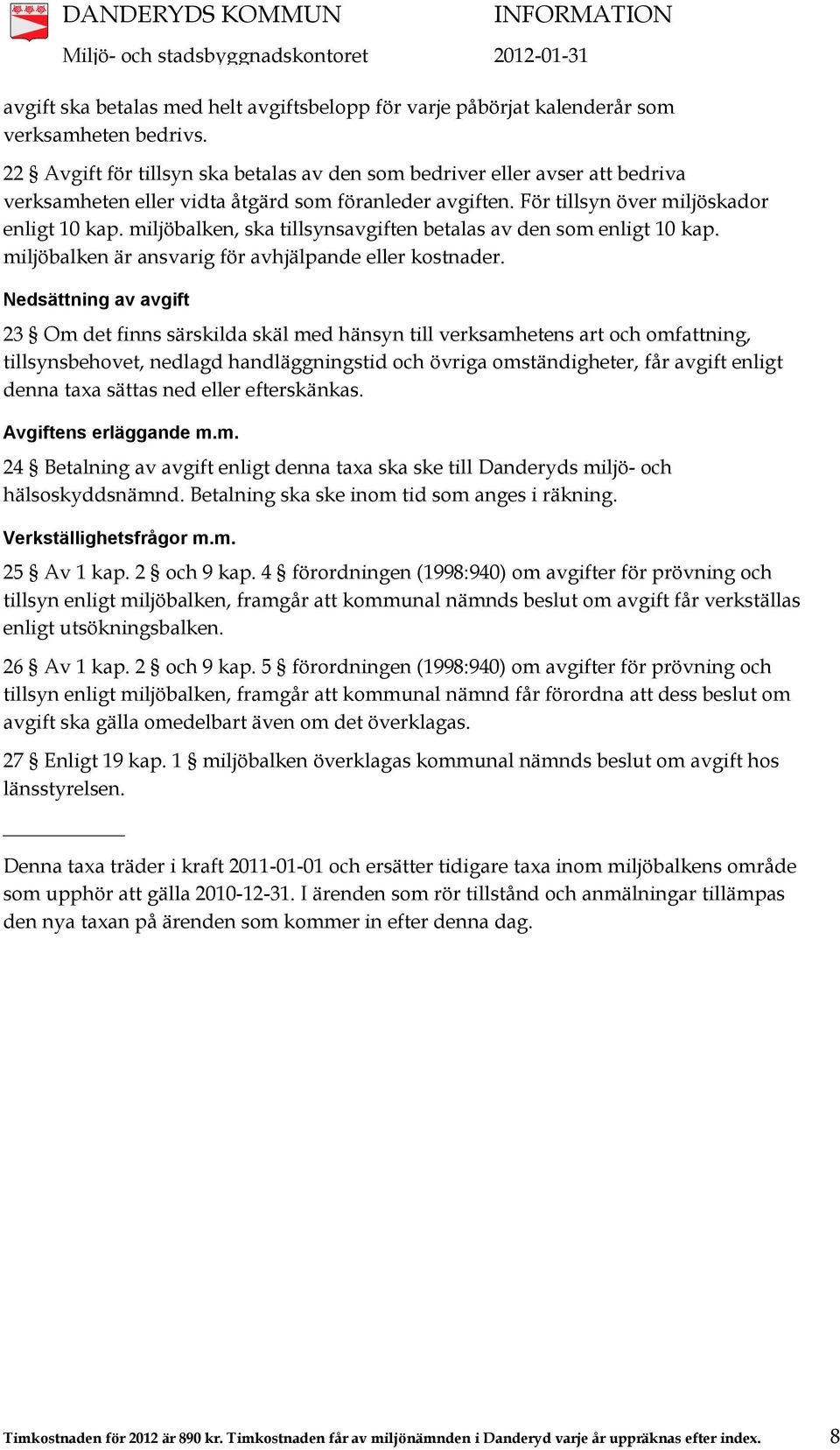 miljöbalken, ska tillsynsavgiften betalas av den som enligt 10 kap. miljöbalken är ansvarig för avhjälpande eller kostnader.