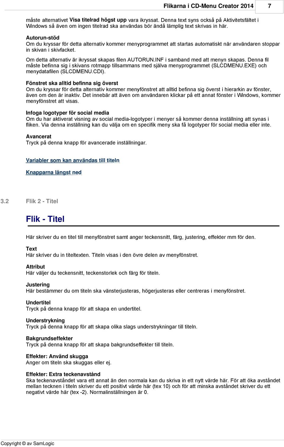 Autorun-stöd Om du kryssar för detta alternativ kommer menyprogrammet att startas automatiskt när användaren stoppar in skivan i skivfacket. Om detta alternativ är ikryssat skapas filen AUTORUN.