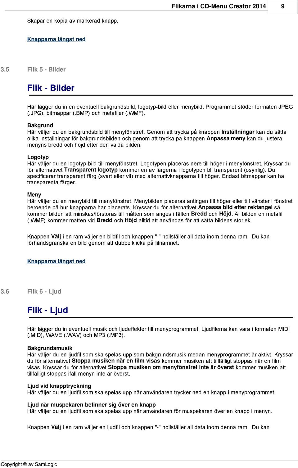 Genom att trycka på knappen Inställningar kan du sätta olika inställningar för bakgrundsbilden och genom att trycka på knappen Anpassa meny kan du justera menyns bredd och höjd efter den valda bilden.