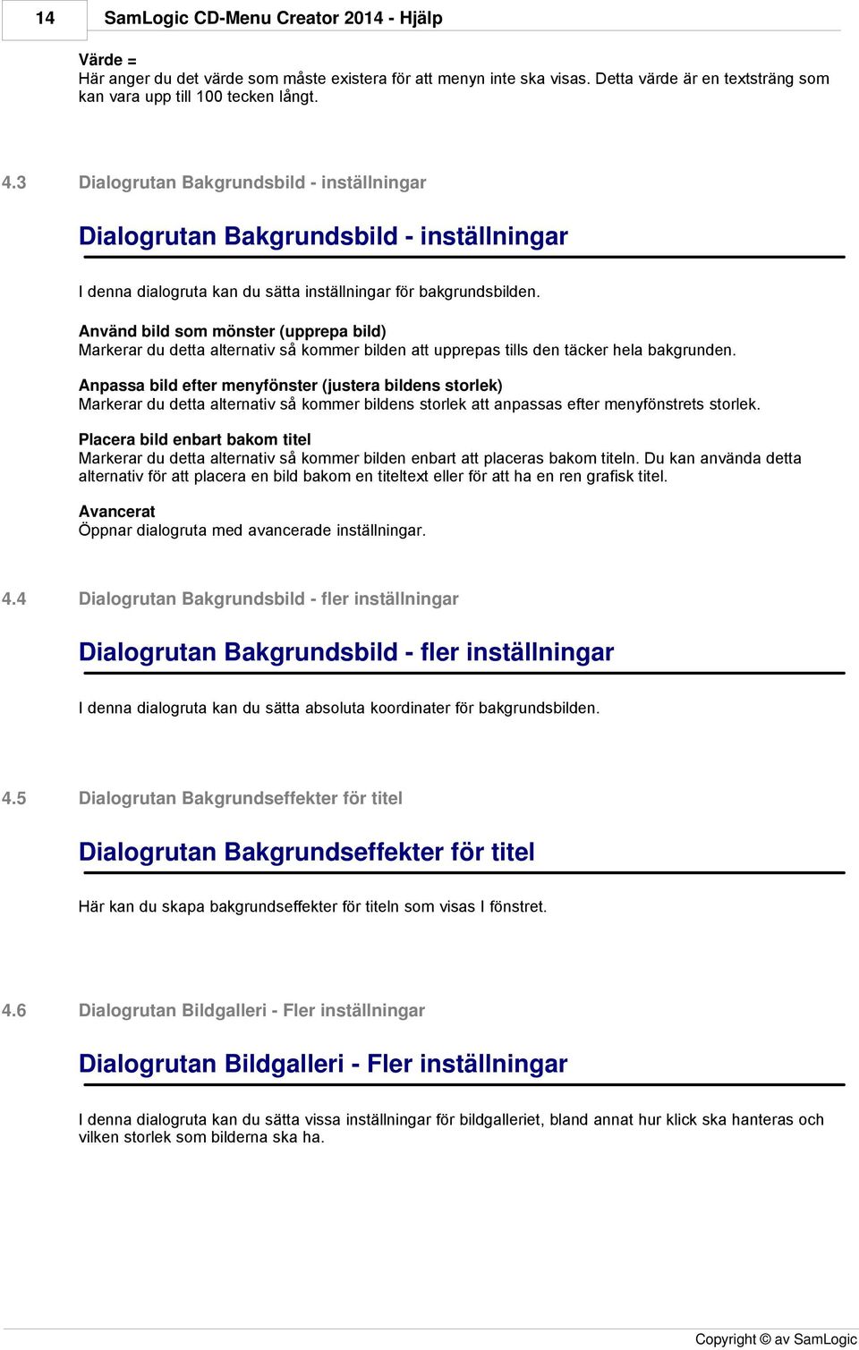 Använd bild som mönster (upprepa bild) Markerar du detta alternativ så kommer bilden att upprepas tills den täcker hela bakgrunden.