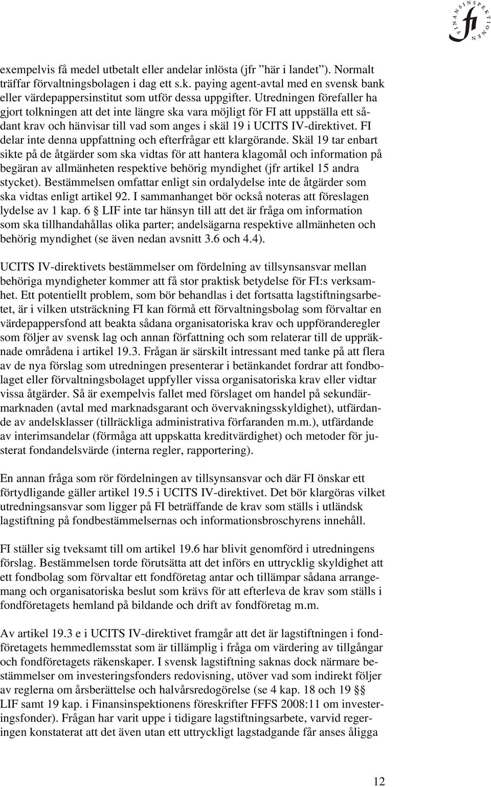 Utredningen förefaller ha gjort tolkningen att det inte längre ska vara möjligt för FI att uppställa ett sådant krav och hänvisar till vad som anges i skäl 19 i UCITS IV-direktivet.