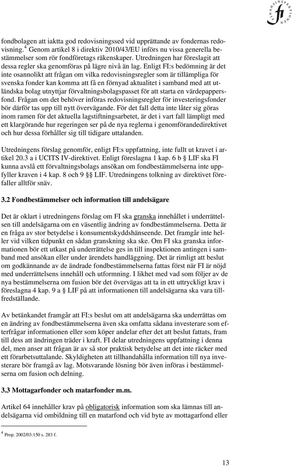 Enligt FI:s bedömning är det inte osannolikt att frågan om vilka redovisningsregler som är tillämpliga för svenska fonder kan komma att få en förnyad aktualitet i samband med att utländska bolag