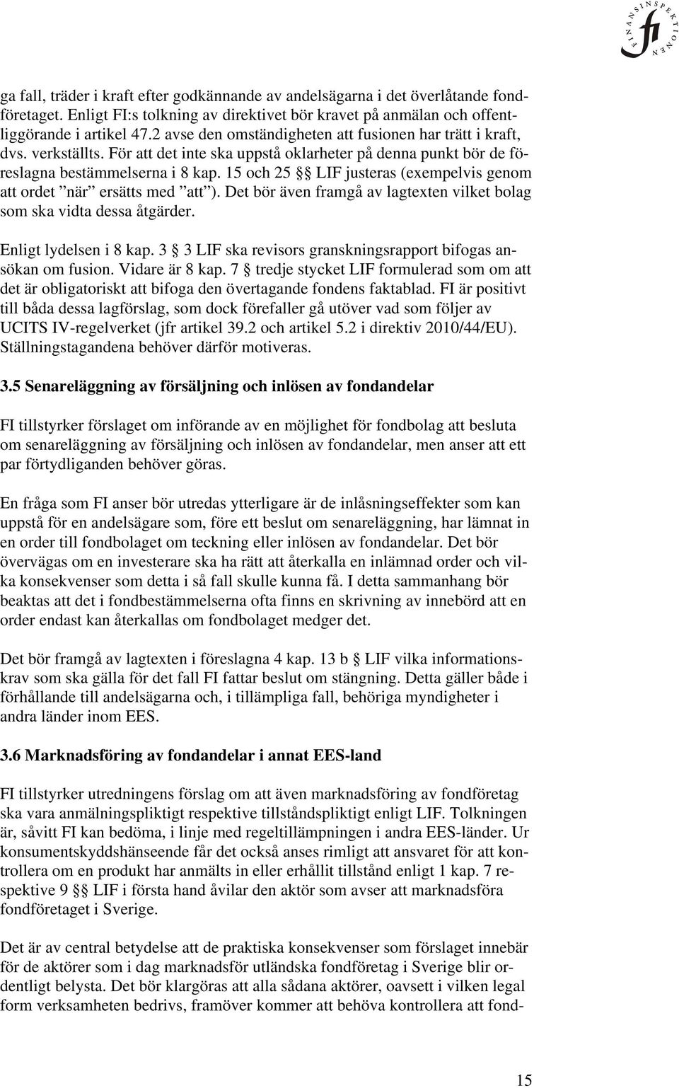 15 och 25 LIF justeras (exempelvis genom att ordet när ersätts med att ). Det bör även framgå av lagtexten vilket bolag som ska vidta dessa åtgärder. Enligt lydelsen i 8 kap.