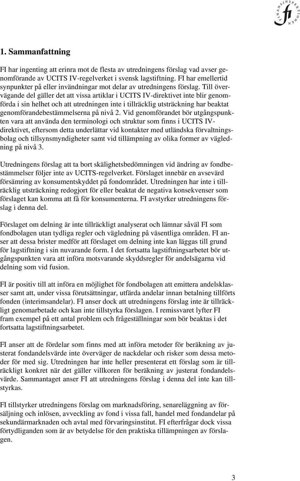 Till övervägande del gäller det att vissa artiklar i UCITS IV-direktivet inte blir genomförda i sin helhet och att utredningen inte i tillräcklig utsträckning har beaktat genomförandebestämmelserna