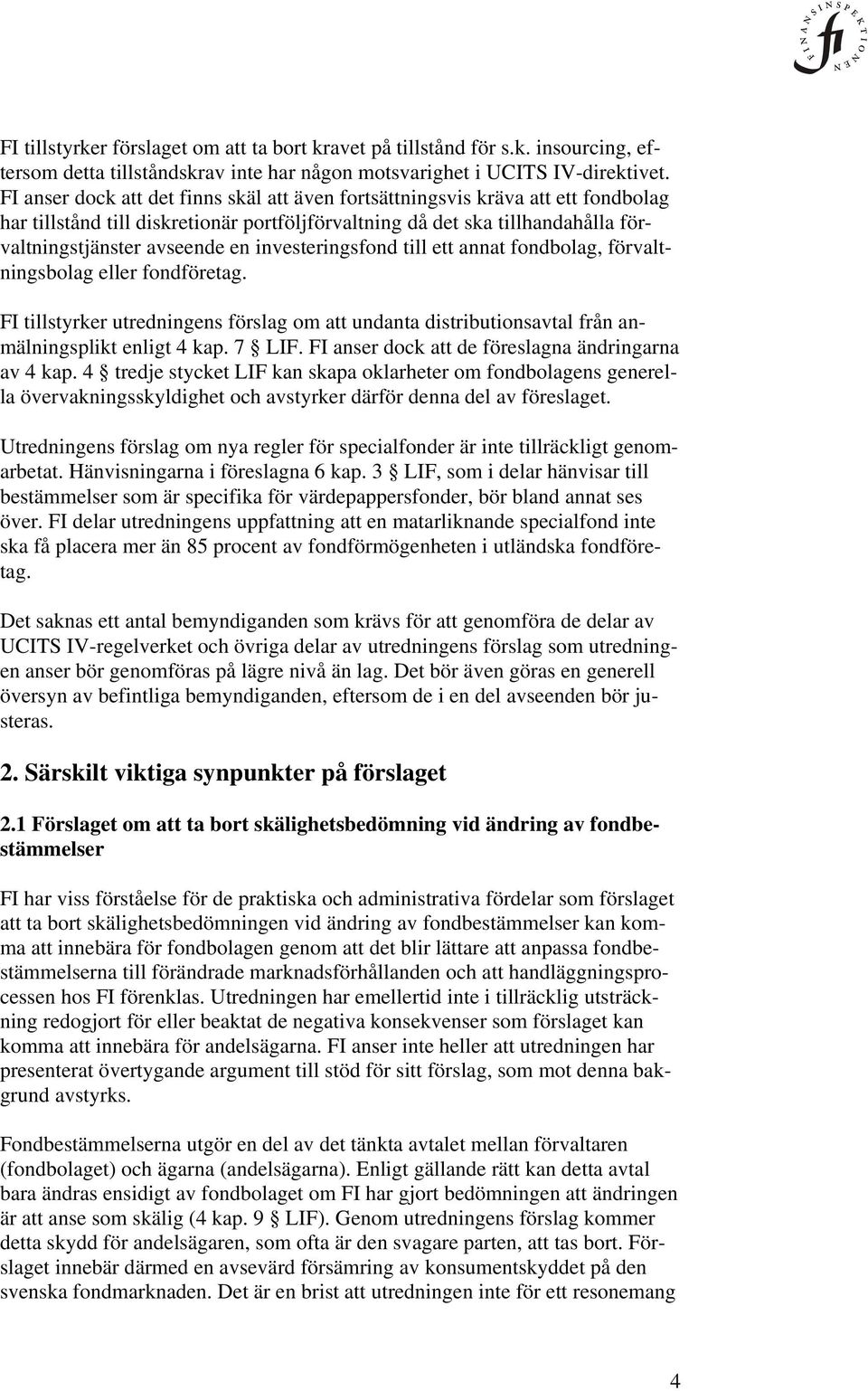 investeringsfond till ett annat fondbolag, förvaltningsbolag eller fondföretag. FI tillstyrker utredningens förslag om att undanta distributionsavtal från anmälningsplikt enligt 4 kap. 7 LIF.