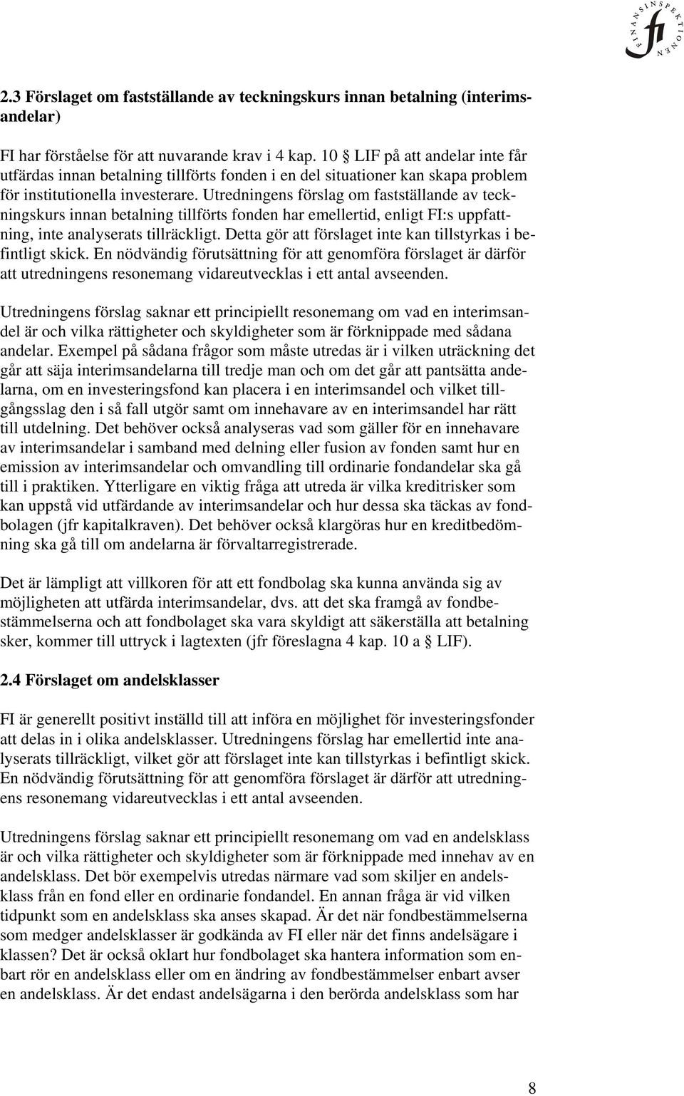 Utredningens förslag om fastställande av teckningskurs innan betalning tillförts fonden har emellertid, enligt FI:s uppfattning, inte analyserats tillräckligt.