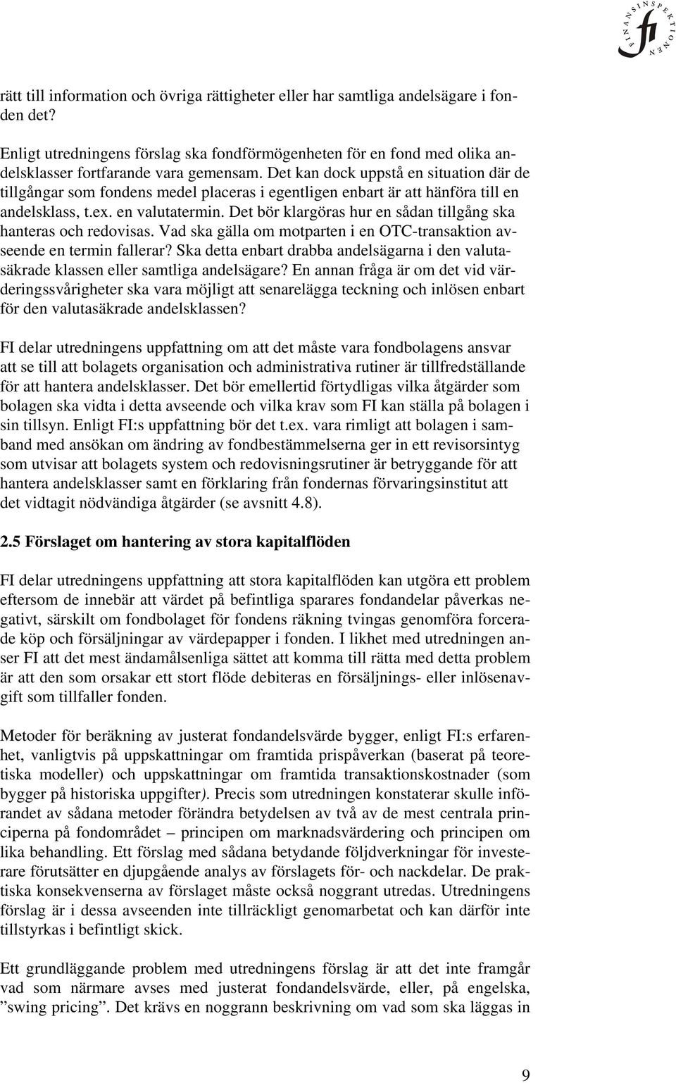 Det kan dock uppstå en situation där de tillgångar som fondens medel placeras i egentligen enbart är att hänföra till en andelsklass, t.ex. en valutatermin.