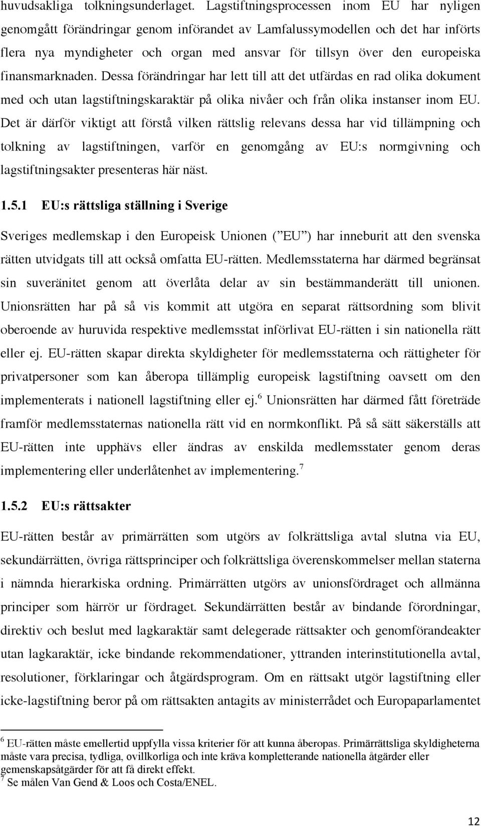 finansmarknaden. Dessa förändringar har lett till att det utfärdas en rad olika dokument med och utan lagstiftningskaraktär på olika nivåer och från olika instanser inom EU.