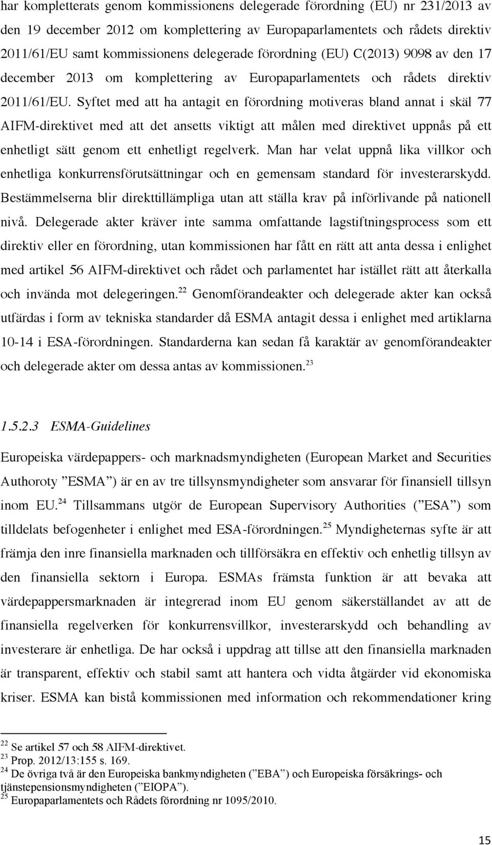 Syftet med att ha antagit en förordning motiveras bland annat i skäl 77 AIFM-direktivet med att det ansetts viktigt att målen med direktivet uppnås på ett enhetligt sätt genom ett enhetligt regelverk.