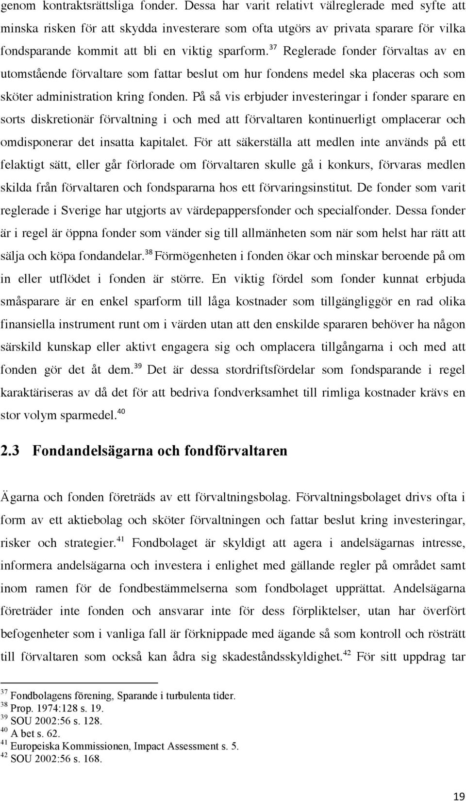 37 Reglerade fonder förvaltas av en utomstående förvaltare som fattar beslut om hur fondens medel ska placeras och som sköter administration kring fonden.