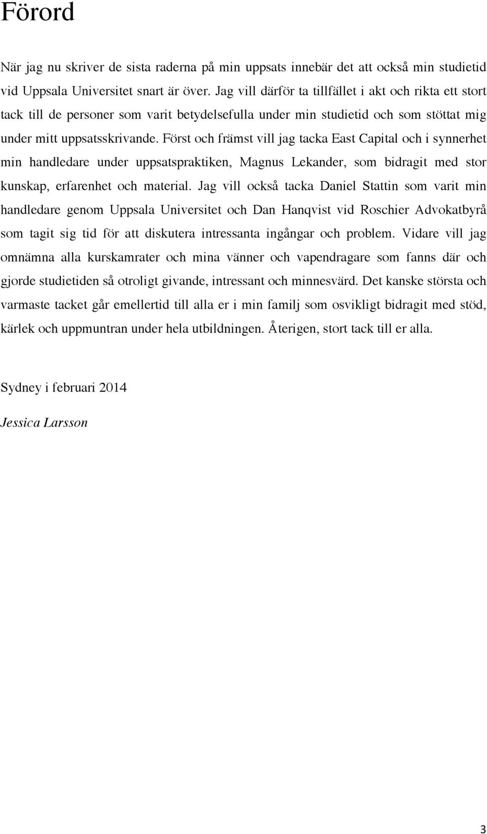 Först och främst vill jag tacka East Capital och i synnerhet min handledare under uppsatspraktiken, Magnus Lekander, som bidragit med stor kunskap, erfarenhet och material.