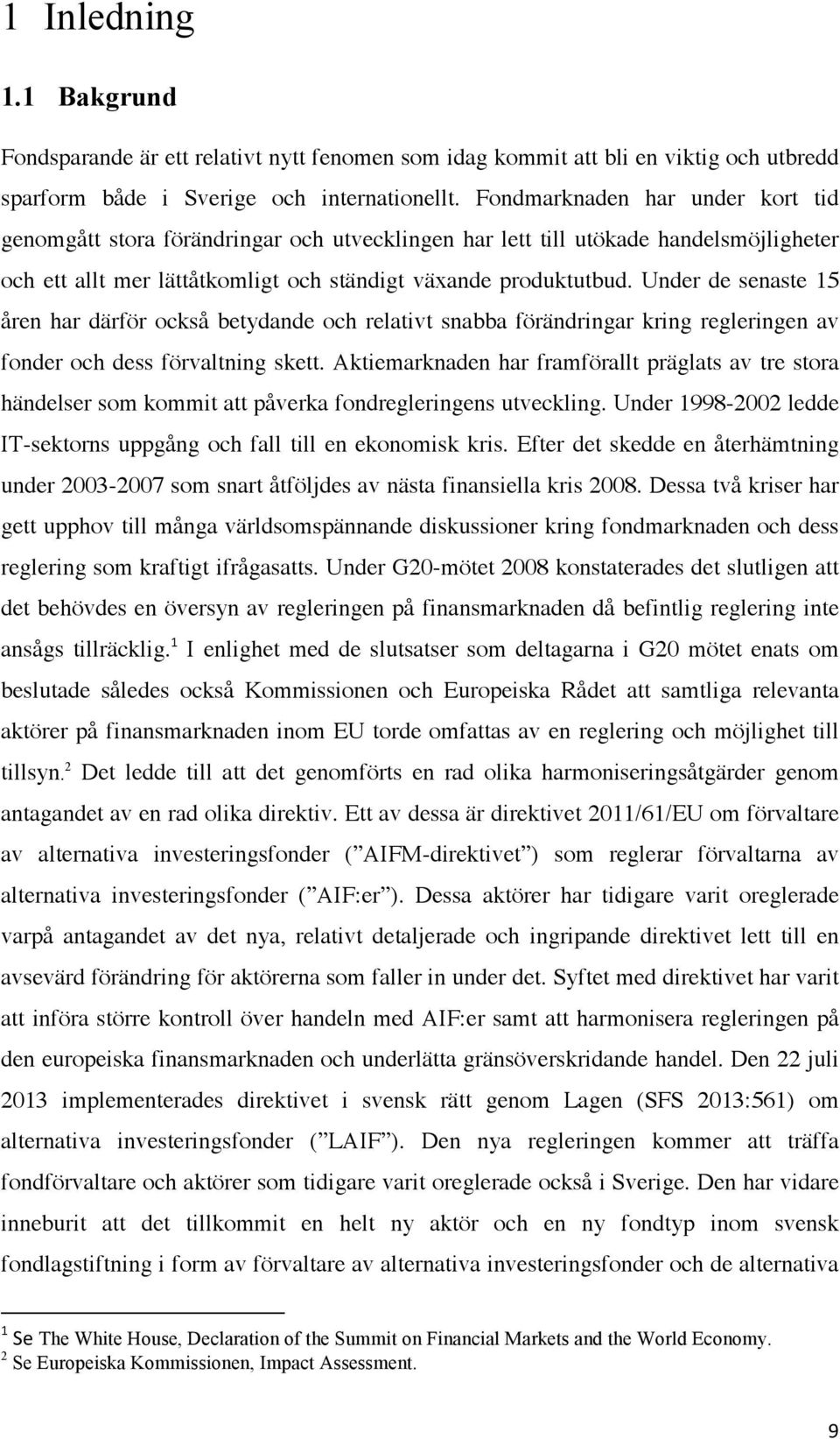 Under de senaste 15 åren har därför också betydande och relativt snabba förändringar kring regleringen av fonder och dess förvaltning skett.