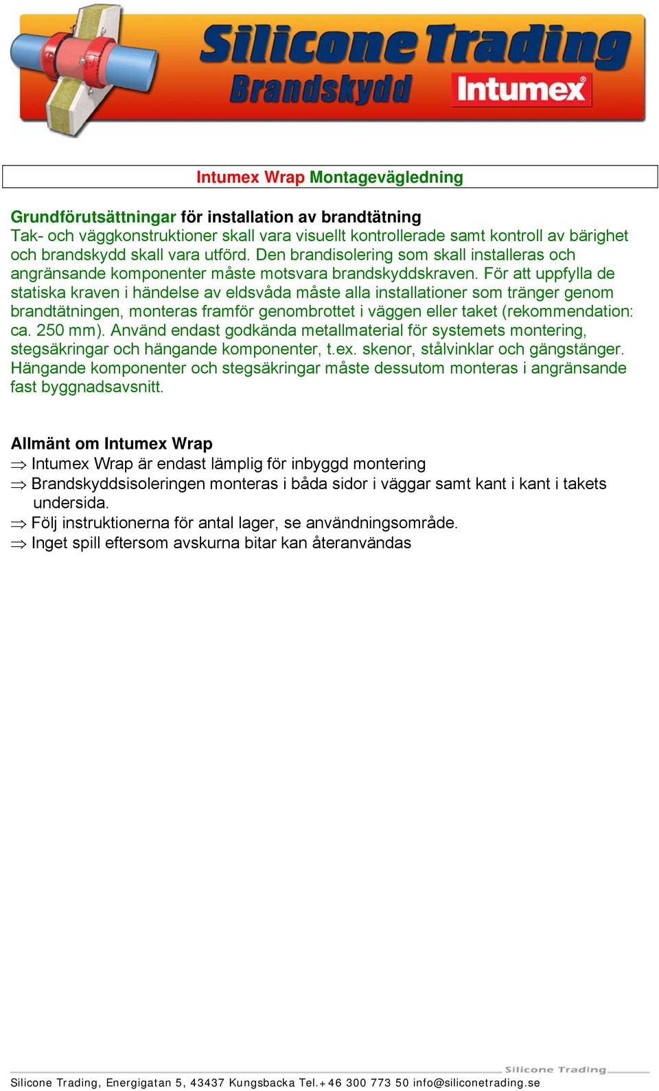 För att uppfylla de statiska kraven i händelse av eldsvåda måste alla installationer som tränger genom brandtätningen, monteras framför genombrottet i väggen eller taket (rekommendation: ca. 250 mm).